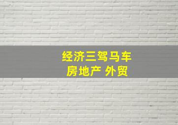 经济三驾马车 房地产 外贸